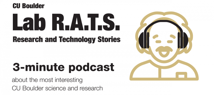CU Boulder Lab R.A.T.S. Research and Technology Stories, 3 minute podcast about the most interesting CU Boulder science and research