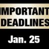 Important Deadlines: Jan. 25
