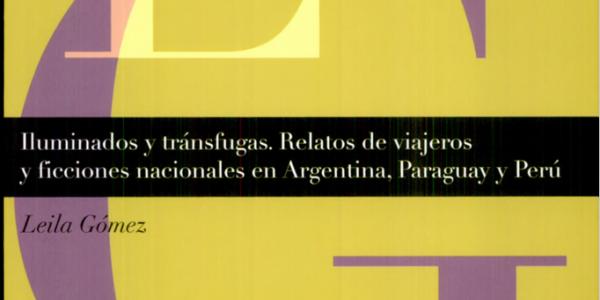 Iluminados y tránsfugas: Relatos de viajeros y ficciones nacionales en Argentina, Paraguay y Perú
